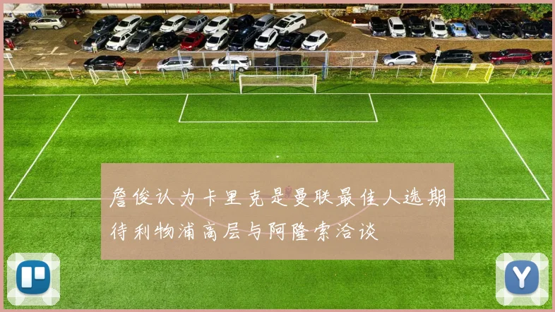 詹俊认为卡里克是曼联最佳人选期待利物浦高层与阿隆索洽谈